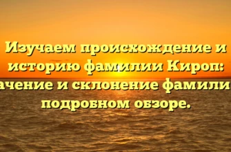 Изучаем происхождение и историю фамилии Кироп: значение и склонение фамилии в подробном обзоре. Изучаем происхождение и историю фамилии Кироп: значение и склонение фамилии в подробном обзоре.