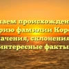 Изучаем происхождение и историю фамилии Кореняк: значения, склонения и интересные факты.
