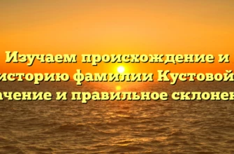 Изучаем происхождение и историю фамилии Кустовой: значение и правильное склонение Изучаем происхождение и историю фамилии Кустовой: значение и правильное склонение