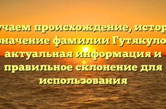 Изучаем происхождение, историю и значение фамилии Гутякулова: актуальная информация и правильное склонение для использования Изучаем происхождение, историю и значение фамилии Гутякулова: актуальная информация и правильное склонение для использования