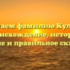 Изучаем фамилию Кулида: происхождение, история, значение и правильное склонение
