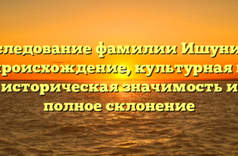 Исследование фамилии Ишунина: происхождение, культурная и историческая значимость и полное склонение Исследование фамилии Ишунина: происхождение, культурная и историческая значимость и полное склонение