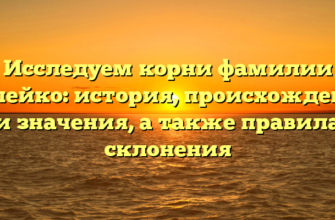 Исследуем корни фамилии Попейко: история, происхождение и значения, а также правила склонения