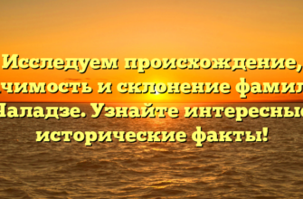 Исследуем происхождение, значимость и склонение фамилии Чаладзе. Узнайте интересные исторические факты! Исследуем происхождение, значимость и склонение фамилии Чаладзе. Узнайте интересные исторические факты!