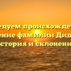 Исследуем происхождение и значение фамилии Дидигов: история и склонение