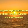 Исследуем происхождение и значение фамилии Крузе: история и склонение