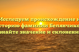 Исследуем происхождение и историю фамилии Белянчиков: узнайте значение и склонение!