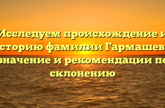 Исследуем происхождение и историю фамилии Гармашева: значение и рекомендации по склонению Исследуем происхождение и историю фамилии Гармашева: значение и рекомендации по склонению