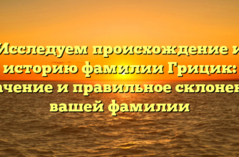 Исследуем происхождение и историю фамилии Грицик: значение и правильное склонение вашей фамилии Исследуем происхождение и историю фамилии Грицик: значение и правильное склонение вашей фамилии
