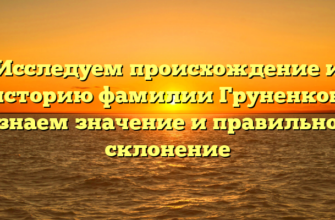 Исследуем происхождение и историю фамилии Груненков, узнаем значение и правильное склонение Исследуем происхождение и историю фамилии Груненков, узнаем значение и правильное склонение