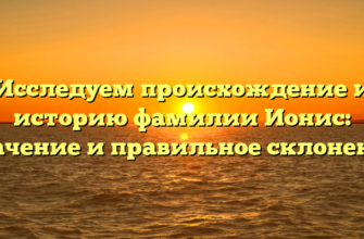 Исследуем происхождение и историю фамилии Ионис: значение и правильное склонение Исследуем происхождение и историю фамилии Ионис: значение и правильное склонение