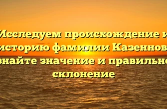 Исследуем происхождение и историю фамилии Казеннов: узнайте значение и правильное склонение Исследуем происхождение и историю фамилии Казеннов: узнайте значение и правильное склонение