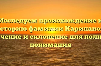 Исследуем происхождение и историю фамилии Карипанов: значение и склонение для полного понимания Исследуем происхождение и историю фамилии Карипанов: значение и склонение для полного понимания