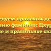 Исследуем происхождение и историю фамилии Цхурбаев: значение и правильное склонение