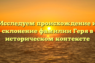 Исследуем происхождение и склонение фамилии Геря в историческом контексте