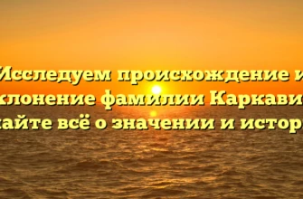 Исследуем происхождение и склонение фамилии Каркавин: узнайте всё о значении и истории! Исследуем происхождение и склонение фамилии Каркавин: узнайте всё о значении и истории!