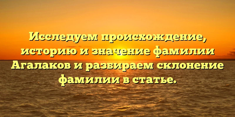 Исследуем происхождение, историю и значение фамилии Агалаков и разбираем склонение фамилии в статье. Исследуем происхождение, историю и значение фамилии Агалаков и разбираем склонение фамилии в статье.