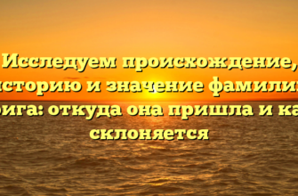 Исследуем происхождение, историю и значение фамилии Гарига: откуда она пришла и как в склоняется