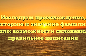 Исследуем происхождение, историю и значение фамилии Ишло: возможности склонения и правильное написание Исследуем происхождение, историю и значение фамилии Ишло: возможности склонения и правильное написание