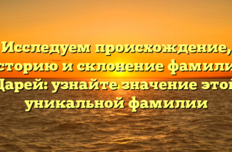 Исследуем происхождение, историю и склонение фамилии Царей: узнайте значение этой уникальной фамилии
