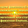 Исследуем фамилию Елунин: происхождение, значение и особенности склонения — SEO-заголовок для статьи о фамилии Елунин.
