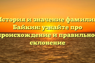 История и значение фамилии Байкин: узнайте про происхождение и правильное склонение