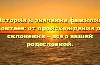 История и значение фамилии Контаев: от происхождения до склонения — все о вашей родословной.