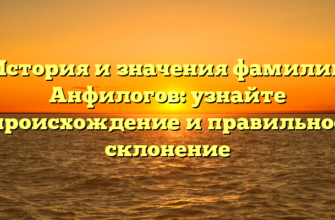 История и значения фамилии Анфилогов: узнайте происхождение и правильное склонение