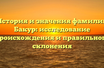История и значения фамилии Бакур: исследование происхождения и правильного склонения
