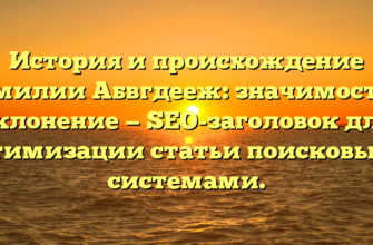 История и происхождение фамилии Абвгдееж: значимость и склонение — SEO-заголовок для оптимизации статьи поисковыми системами.