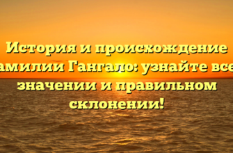История и происхождение фамилии Гангало: узнайте все о значении и правильном склонении! История и происхождение фамилии Гангало: узнайте все о значении и правильном склонении!