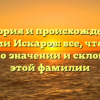 История и происхождение фамилии Искаров: все, что нужно знать о значении и склонении этой фамилии