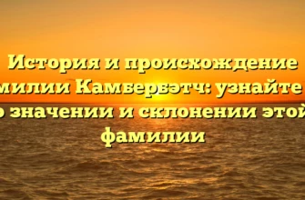 История и происхождение фамилии Камбербэтч: узнайте все о значении и склонении этой фамилии История и происхождение фамилии Камбербэтч: узнайте все о значении и склонении этой фамилии