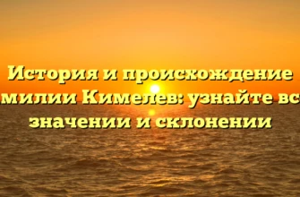 История и происхождение фамилии Кимелев: узнайте все о значении и склонении История и происхождение фамилии Кимелев: узнайте все о значении и склонении