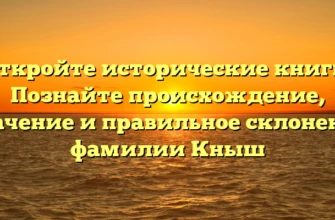 Откройте исторические книги: Познайте происхождение, значение и правильное склонение фамилии Кныш Откройте исторические книги: Познайте происхождение, значение и правильное склонение фамилии Кныш