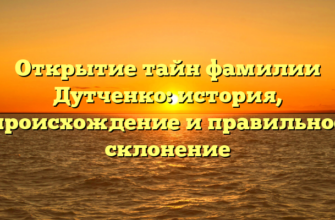 Открытие тайн фамилии Дутченко: история, происхождение и правильное склонение