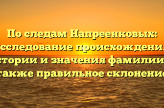 По следам Напреенковых: исследование происхождения, истории и значения фамилии, а также правильное склонение