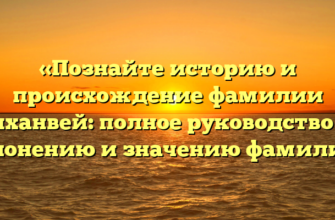 «Познайте историю и происхождение фамилии Цыханвей: полное руководство по склонению и значению фамилии» «Познайте историю и происхождение фамилии Цыханвей: полное руководство по склонению и значению фамилии»