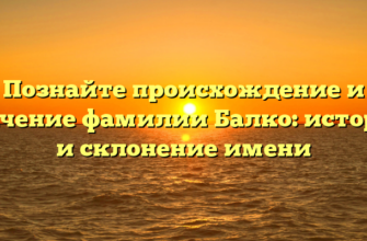 Познайте происхождение и значение фамилии Балко: история и склонение имени