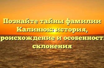 Познайте тайны фамилии Калинюк: история, происхождение и особенности склонения Познайте тайны фамилии Калинюк: история, происхождение и особенности склонения