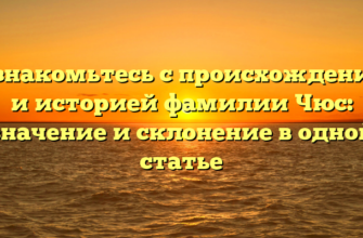 Познакомьтесь с происхождением и историей фамилии Чюс: значение и склонение в одной статье Познакомьтесь с происхождением и историей фамилии Чюс: значение и склонение в одной статье
