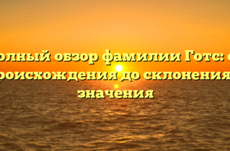 Полный обзор фамилии Готс: от происхождения до склонения и значения