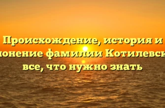 Происхождение, история и склонение фамилии Котилевская: все, что нужно знать Происхождение, история и склонение фамилии Котилевская: все, что нужно знать