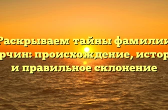 Раскрываем тайны фамилии Карчин: происхождение, история и правильное склонение Раскрываем тайны фамилии Карчин: происхождение, история и правильное склонение
