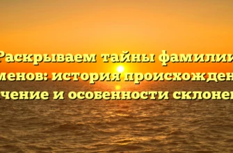Раскрываем тайны фамилии Кеменов: история происхождения, значение и особенности склонения Раскрываем тайны фамилии Кеменов: история происхождения, значение и особенности склонения