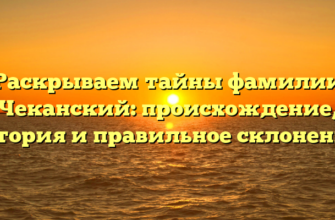 Раскрываем тайны фамилии Чеканский: происхождение, история и правильное склонение! Раскрываем тайны фамилии Чеканский: происхождение, история и правильное склонение!