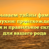 Раскрываем тайны фамилии Чернухин: происхождение, история и правильное склонение для вашего рода