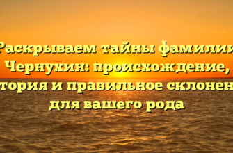 Раскрываем тайны фамилии Чернухин: происхождение, история и правильное склонение для вашего рода Раскрываем тайны фамилии Чернухин: происхождение, история и правильное склонение для вашего рода