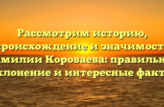 Рассмотрим историю, происхождение и значимость фамилии Короваева: правильное склонение и интересные факты Рассмотрим историю, происхождение и значимость фамилии Короваева: правильное склонение и интересные факты