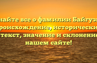 Узнайте все о фамилии Байгузин: происхождение, исторический контекст, значение и склонение на нашем сайте!